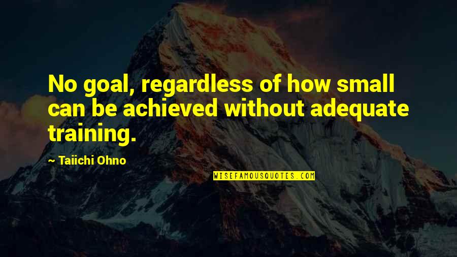 Adequate Quotes By Taiichi Ohno: No goal, regardless of how small can be