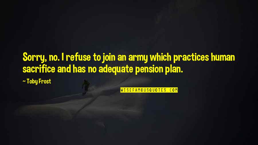 Adequate Quotes By Toby Frost: Sorry, no. I refuse to join an army
