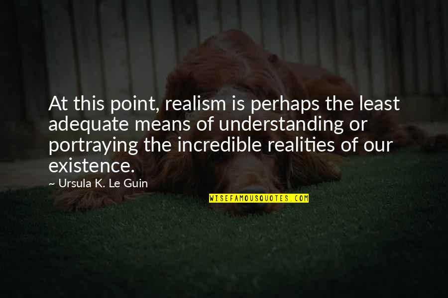 Adequate Quotes By Ursula K. Le Guin: At this point, realism is perhaps the least