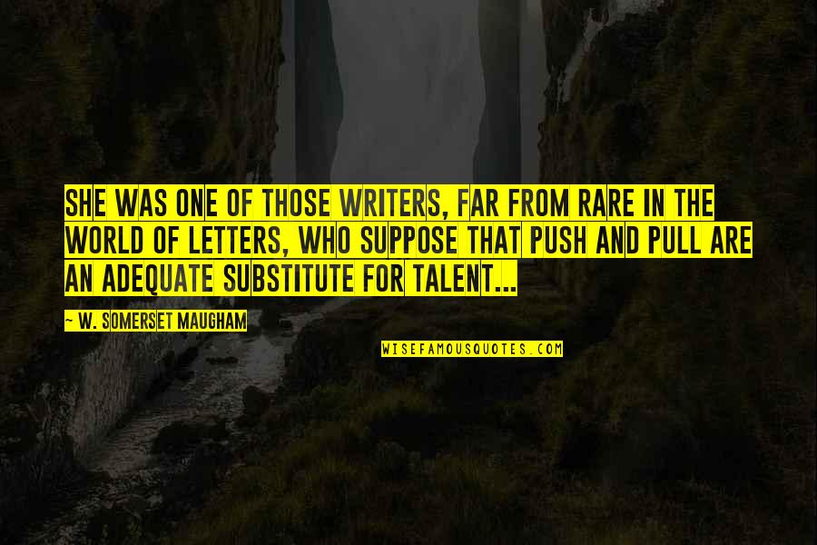 Adequate Quotes By W. Somerset Maugham: She was one of those writers, far from