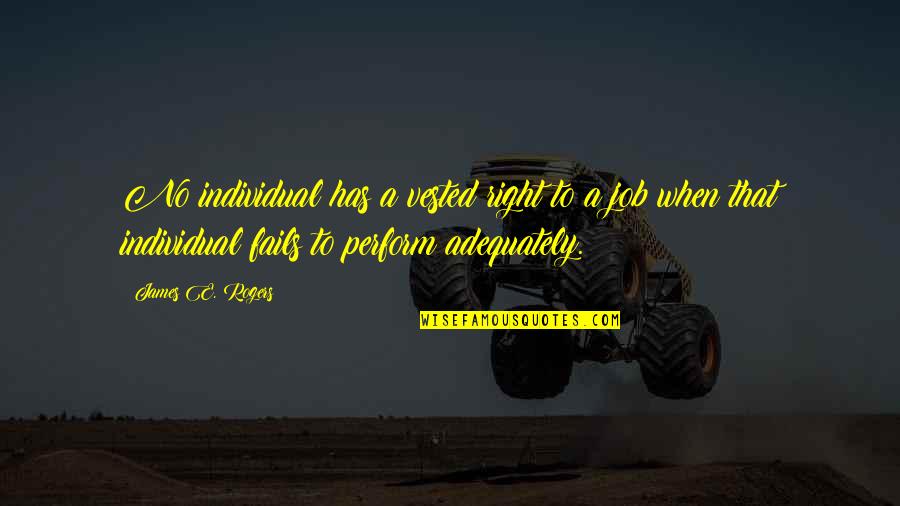 Adequately Quotes By James E. Rogers: No individual has a vested right to a Adequately Quotes By James E. Rogers: No individual has a vested right to a