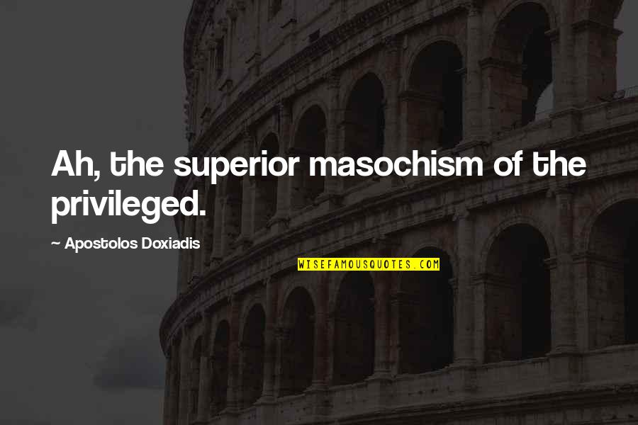 Aderbaluniversalcava Quotes By Apostolos Doxiadis: Ah, the superior masochism of the privileged. Aderbaluniversalcava Quotes By Apostolos Doxiadis: Ah, the superior masochism of the privileged.