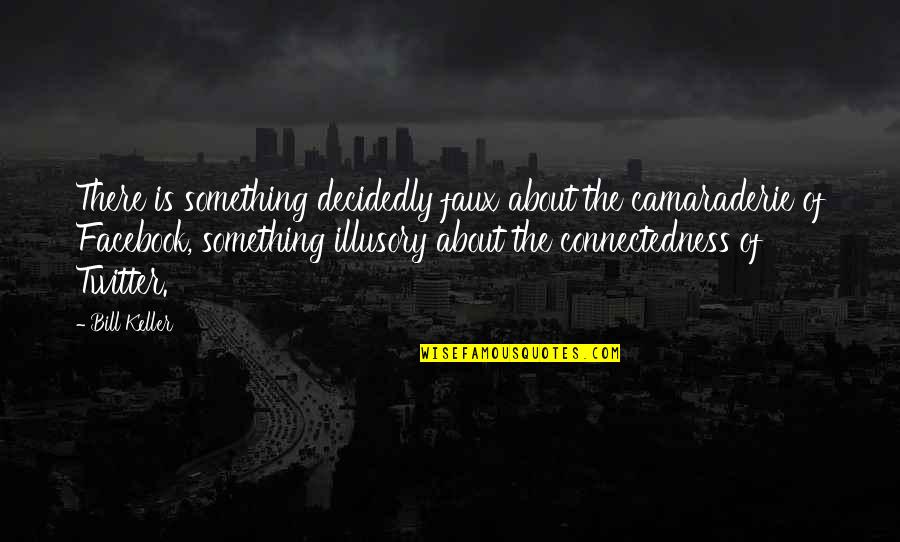 Aderbaluniversalcava Quotes By Bill Keller: There is something decidedly faux about the camaraderie Aderbaluniversalcava Quotes By Bill Keller: There is something decidedly faux about the camaraderie