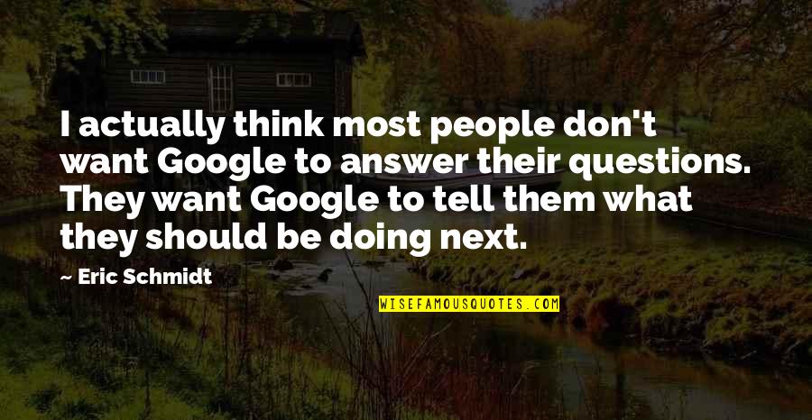 Aderbaluniversalcava Quotes By Eric Schmidt: I actually think most people don't want Google Aderbaluniversalcava Quotes By Eric Schmidt: I actually think most people don't want Google