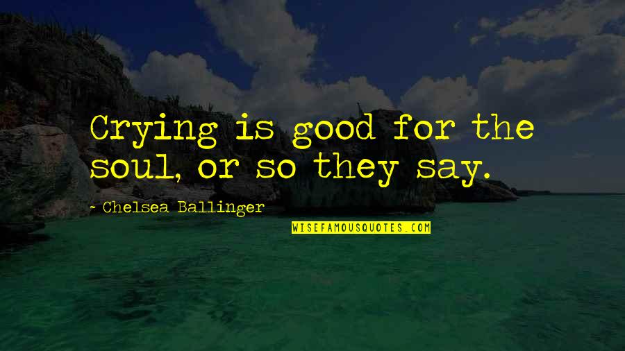 Aderemi Alli Quotes By Chelsea Ballinger: Crying is good for the soul, or so Aderemi Alli Quotes By Chelsea Ballinger: Crying is good for the soul, or so
