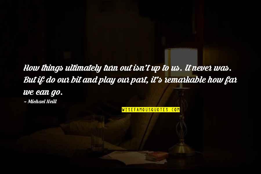 Aderemi Alli Quotes By Michael Neill: How things ultimately turn out isn't up to Aderemi Alli Quotes By Michael Neill: How things ultimately turn out isn't up to
