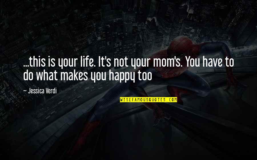 Aderemi Artis Quotes By Jessica Verdi: ...this is your life. It's not your mom's.