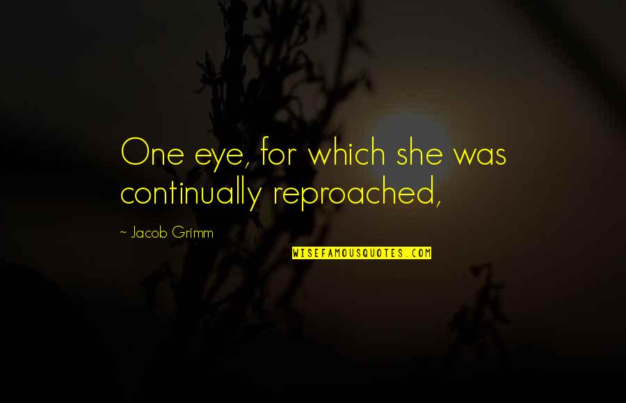 Aderemi Ojekunle Quotes By Jacob Grimm: One eye, for which she was continually reproached, Aderemi Ojekunle Quotes By Jacob Grimm: One eye, for which she was continually reproached,