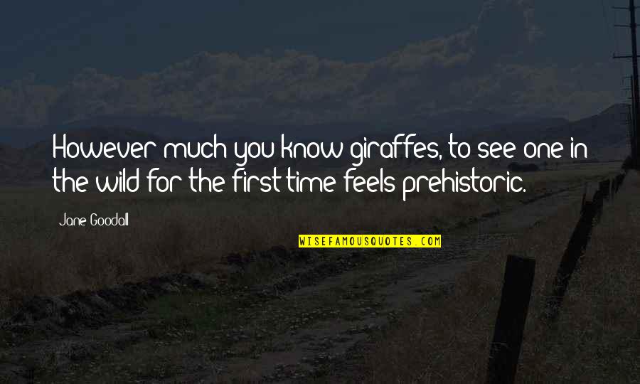 Aderemi Quotes By Jane Goodall: However much you know giraffes, to see one Aderemi Quotes By Jane Goodall: However much you know giraffes, to see one
