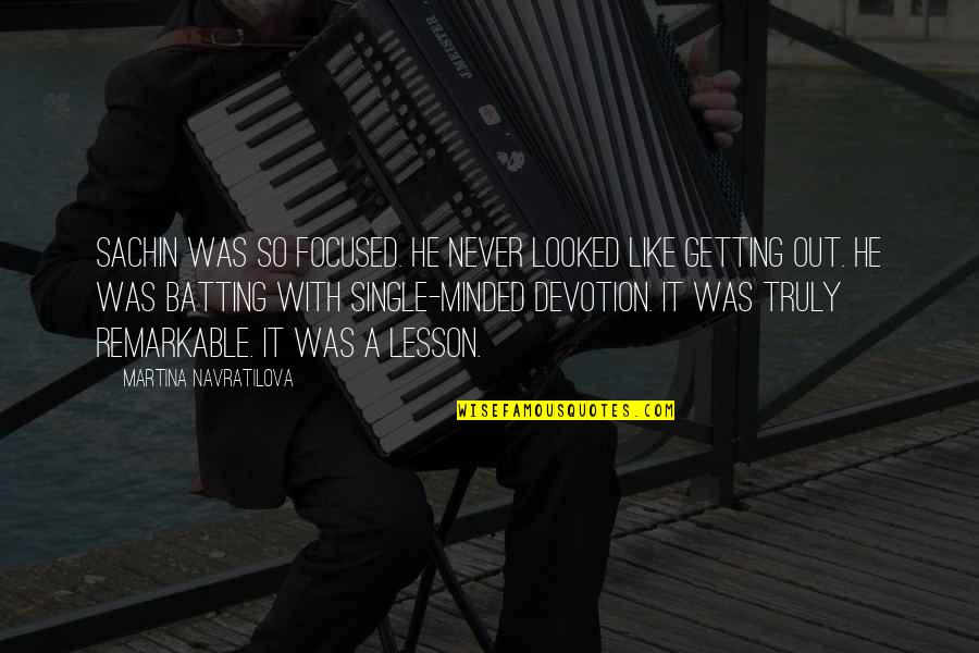 Aderhold Roofing Quotes By Martina Navratilova: Sachin was so focused. He never looked like