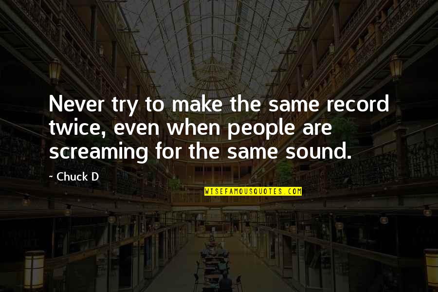 Aderinokun Quotes By Chuck D: Never try to make the same record twice, Aderinokun Quotes By Chuck D: Never try to make the same record twice,