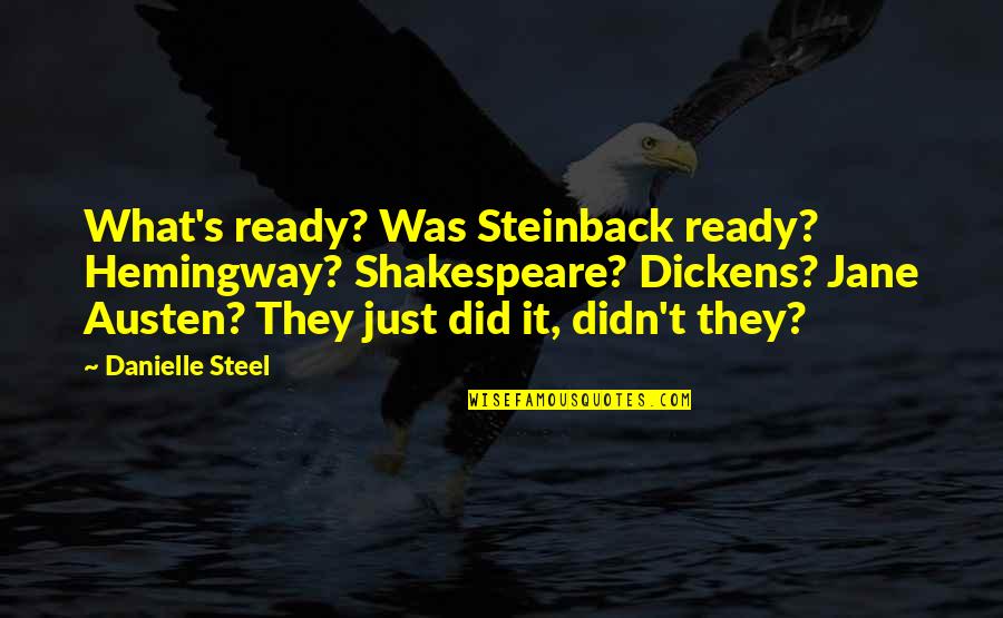Aderinsola Quotes By Danielle Steel: What's ready? Was Steinback ready? Hemingway? Shakespeare? Dickens?