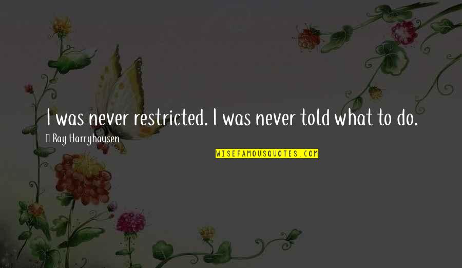 Aderinsola Quotes By Ray Harryhausen: I was never restricted. I was never told