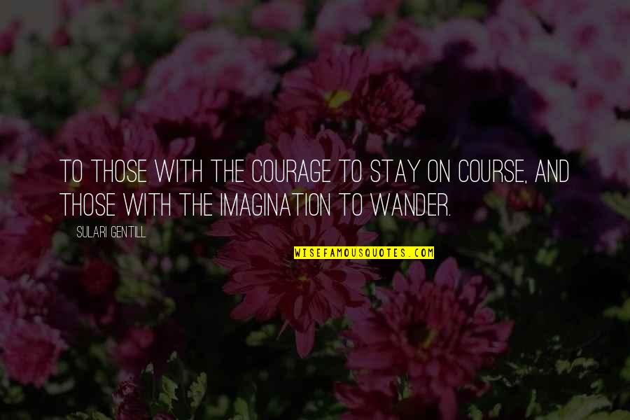 Aderio Quotes By Sulari Gentill: To those with the courage to stay on Aderio Quotes By Sulari Gentill: To those with the courage to stay on