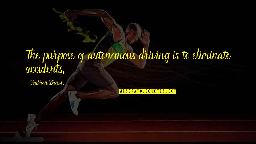 Aderio Quotes By Warren Brown: The purpose of autonomous driving is to eliminate Aderio Quotes By Warren Brown: The purpose of autonomous driving is to eliminate