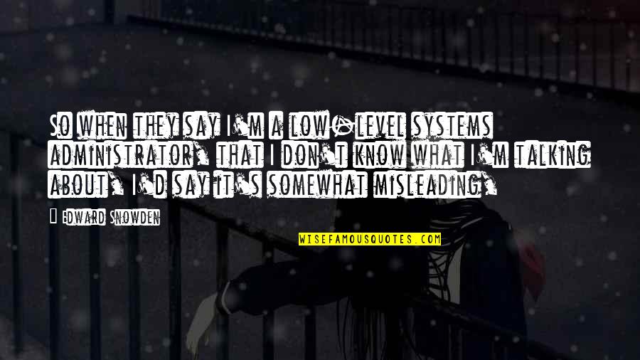 Aderir Mbway Quotes By Edward Snowden: So when they say I'm a low-level systems Aderir Mbway Quotes By Edward Snowden: So when they say I'm a low-level systems