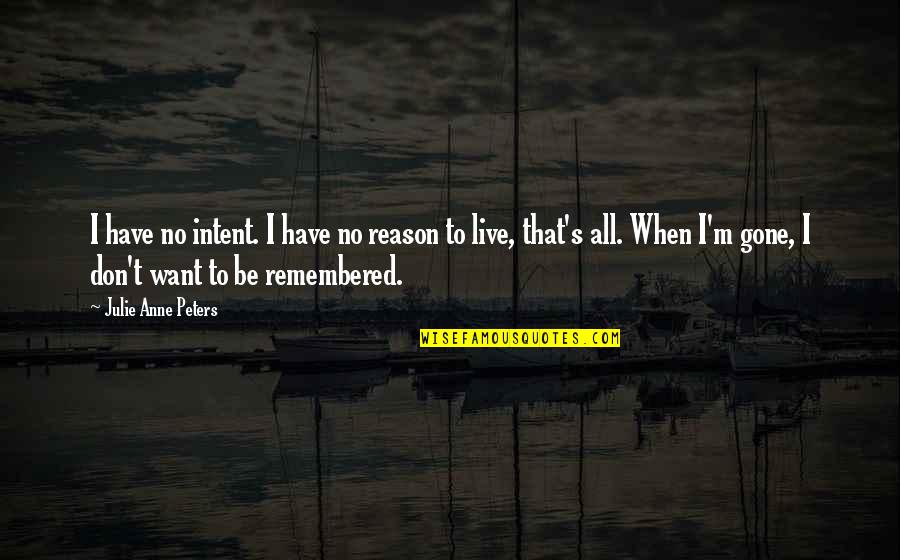 Aderir Mbway Quotes By Julie Anne Peters: I have no intent. I have no reason Aderir Mbway Quotes By Julie Anne Peters: I have no intent. I have no reason
