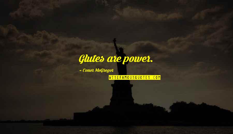 Aderir Quotes By Conor McGregor: Glutes are power. Aderir Quotes By Conor McGregor: Glutes are power.