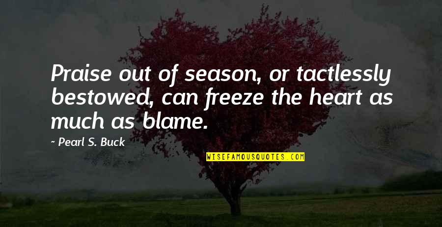 Aderit Quotes By Pearl S. Buck: Praise out of season, or tactlessly bestowed, can