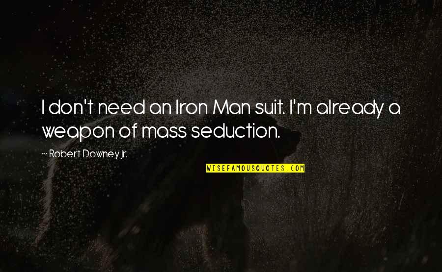Aderit Quotes By Robert Downey Jr.: I don't need an Iron Man suit. I'm