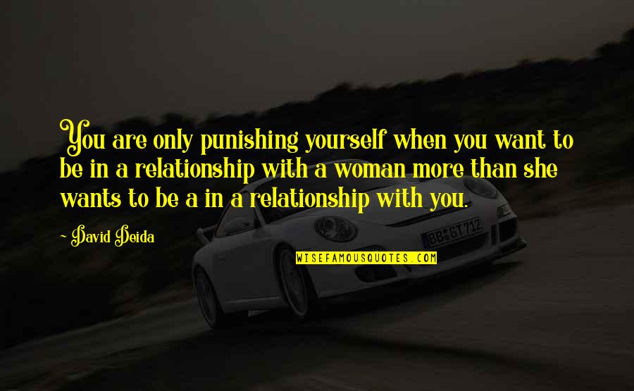 Aderito Quotes By David Deida: You are only punishing yourself when you want Aderito Quotes By David Deida: You are only punishing yourself when you want