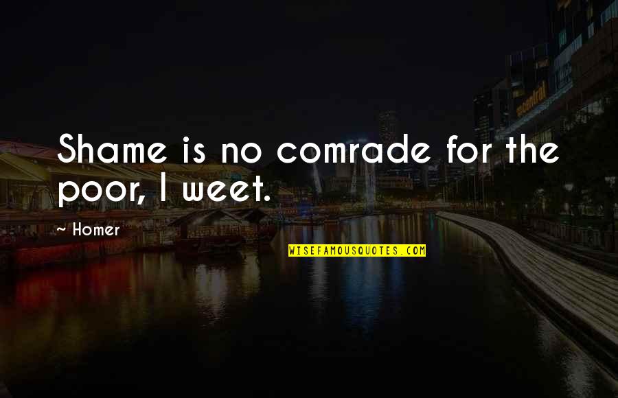 Aderito Yujuico Quotes By Homer: Shame is no comrade for the poor, I