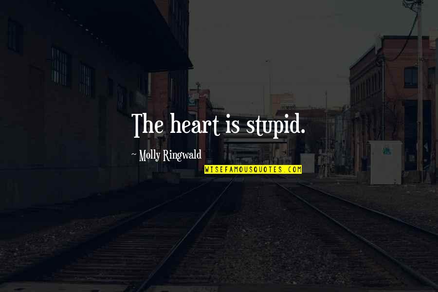 Aderito Yujuico Quotes By Molly Ringwald: The heart is stupid. Aderito Yujuico Quotes By Molly Ringwald: The heart is stupid.