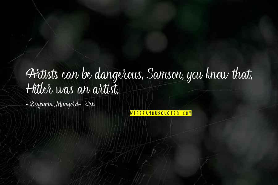 Adern Unter Quotes By Benjamin Mumford-Zisk: Artists can be dangerous, Samson, you know that.