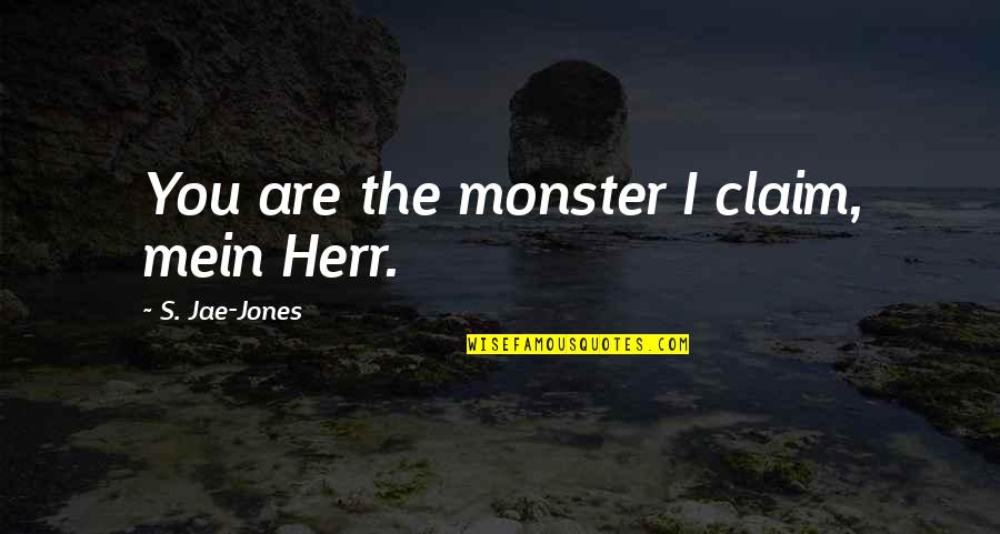Aderna Quotes By S. Jae-Jones: You are the monster I claim, mein Herr. Aderna Quotes By S. Jae-Jones: You are the monster I claim, mein Herr.
