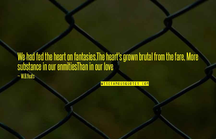 Aderna Quotes By W.B.Yeats: We had fed the heart on fantasies,The heart's Aderna Quotes By W.B.Yeats: We had fed the heart on fantasies,The heart's