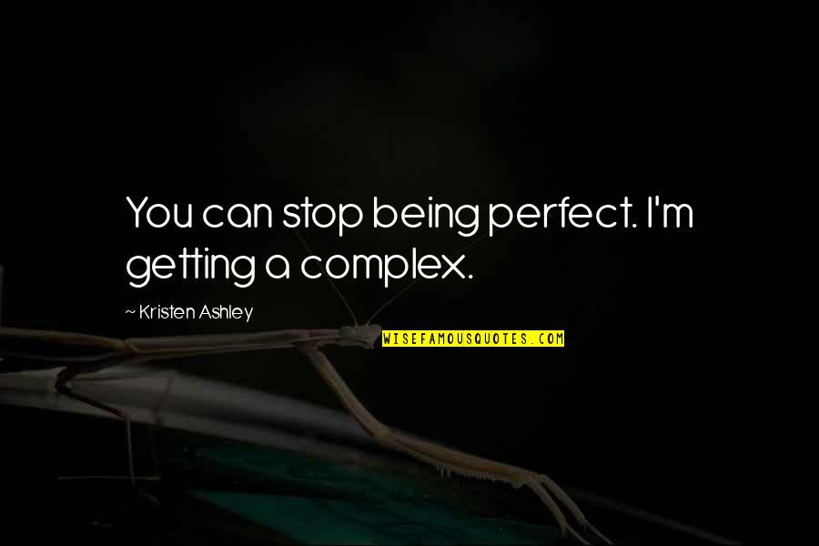 Adernverkalkung Quotes By Kristen Ashley: You can stop being perfect. I'm getting a