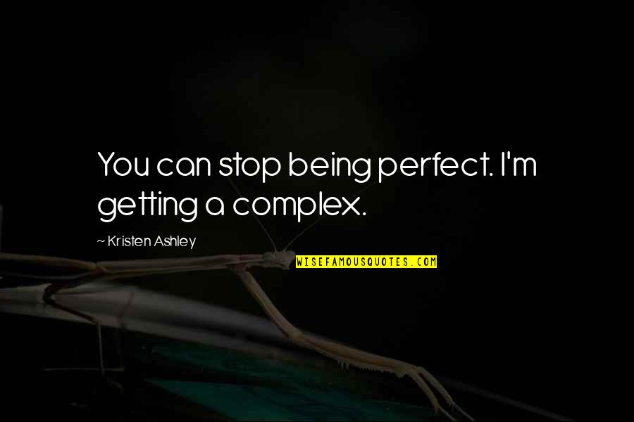 Adernverkalkung Quotes By Kristen Ashley: You can stop being perfect. I'm getting a Adernverkalkung Quotes By Kristen Ashley: You can stop being perfect. I'm getting a