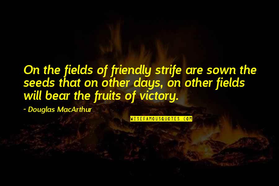 Aderringer Quotes By Douglas MacArthur: On the fields of friendly strife are sown