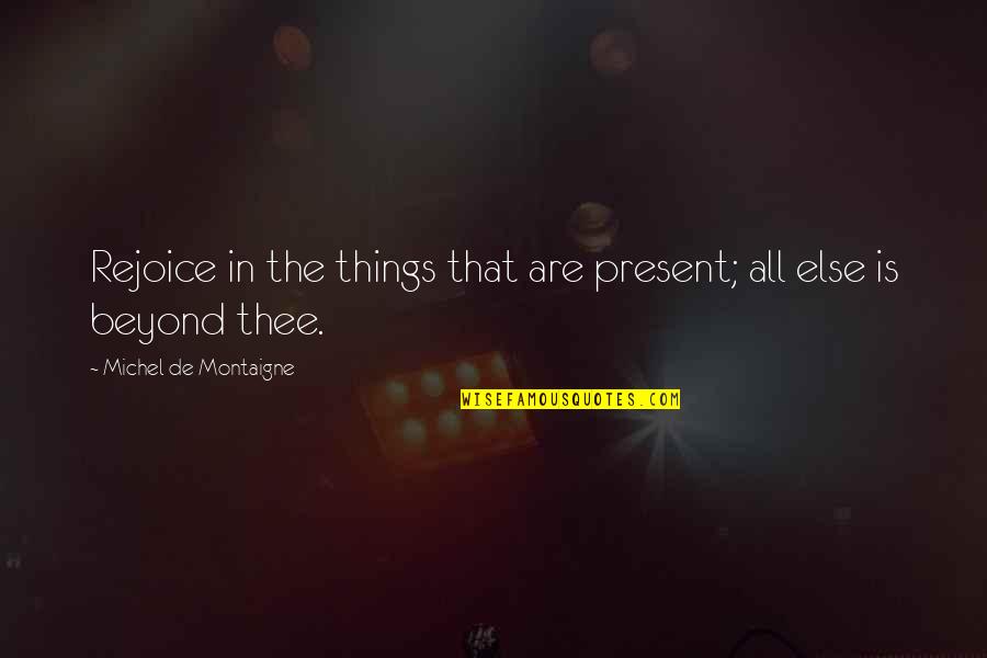 Aderringer Quotes By Michel De Montaigne: Rejoice in the things that are present; all