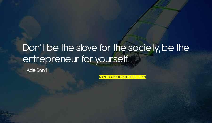 Ade's Quotes By Ade Santi: Don't be the slave for the society, be