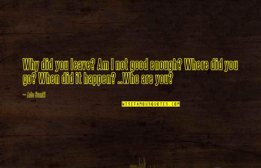 Ade's Quotes By Ade Santi: Why did you leave? Am I not good