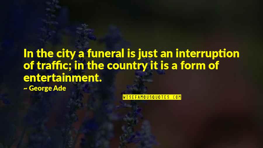Ade's Quotes By George Ade: In the city a funeral is just an