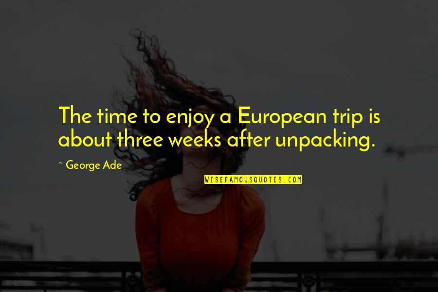Ade's Quotes By George Ade: The time to enjoy a European trip is