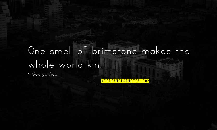 Ade's Quotes By George Ade: One smell of brimstone makes the whole world
