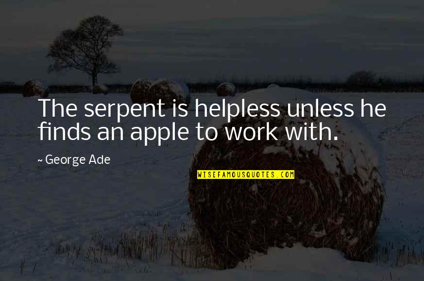 Ade's Quotes By George Ade: The serpent is helpless unless he finds an