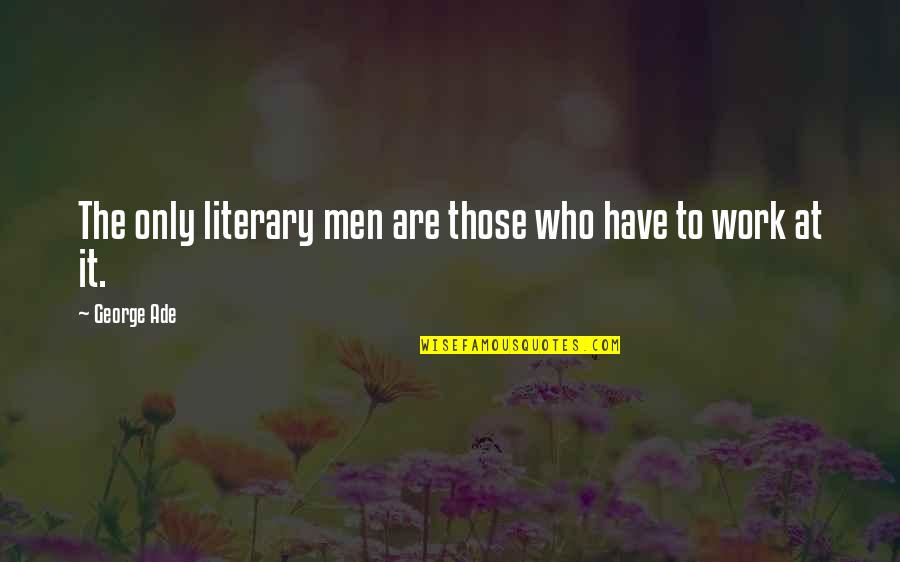 Ade's Quotes By George Ade: The only literary men are those who have