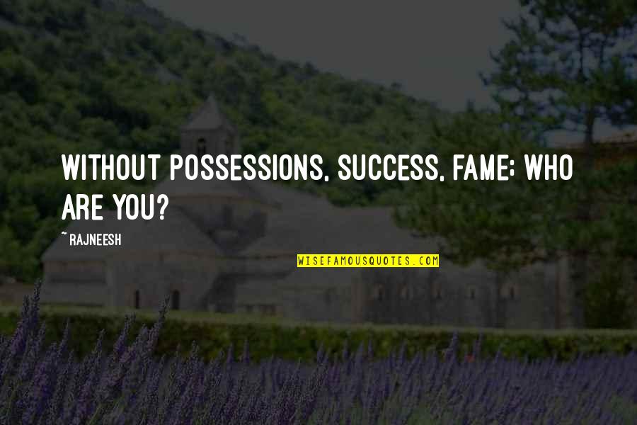Adesa Quotes By Rajneesh: Without possessions, success, fame; who are you?