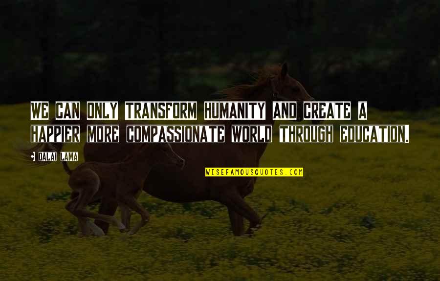 Adesanya Highlights Quotes By Dalai Lama: We can only transform humanity and create a Adesanya Highlights Quotes By Dalai Lama: We can only transform humanity and create a