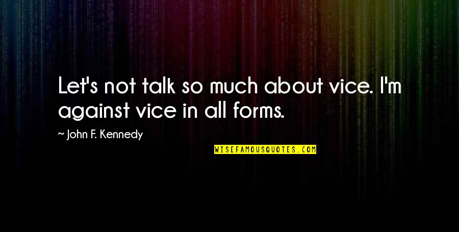 Adeseario Quotes By John F. Kennedy: Let's not talk so much about vice. I'm