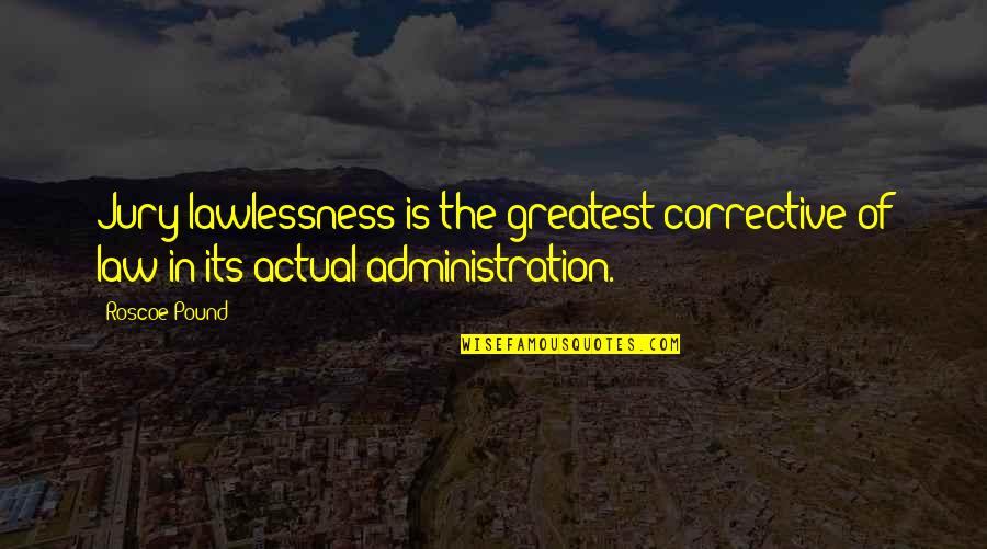 Adeseori Cararea Quotes By Roscoe Pound: Jury lawlessness is the greatest corrective of law
