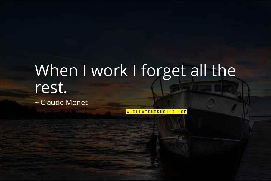 Adeseori Dex Quotes By Claude Monet: When I work I forget all the rest. Adeseori Dex Quotes By Claude Monet: When I work I forget all the rest.