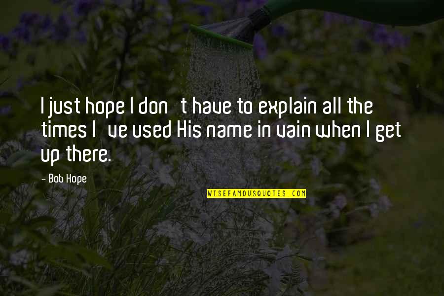 Adeseun Quotes By Bob Hope: I just hope I don't have to explain Adeseun Quotes By Bob Hope: I just hope I don't have to explain