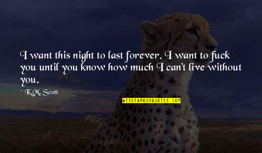 Adessa Laoag Quotes By K.M. Scott: I want this night to last forever. I