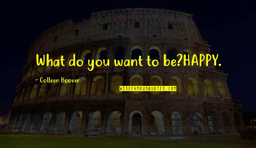 Adesso Pizza Quotes By Colleen Hoover: What do you want to be?HAPPY.
