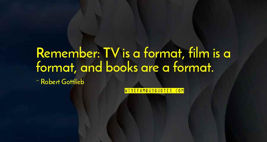Adesso Pizza Quotes By Robert Gottlieb: Remember: TV is a format, film is a